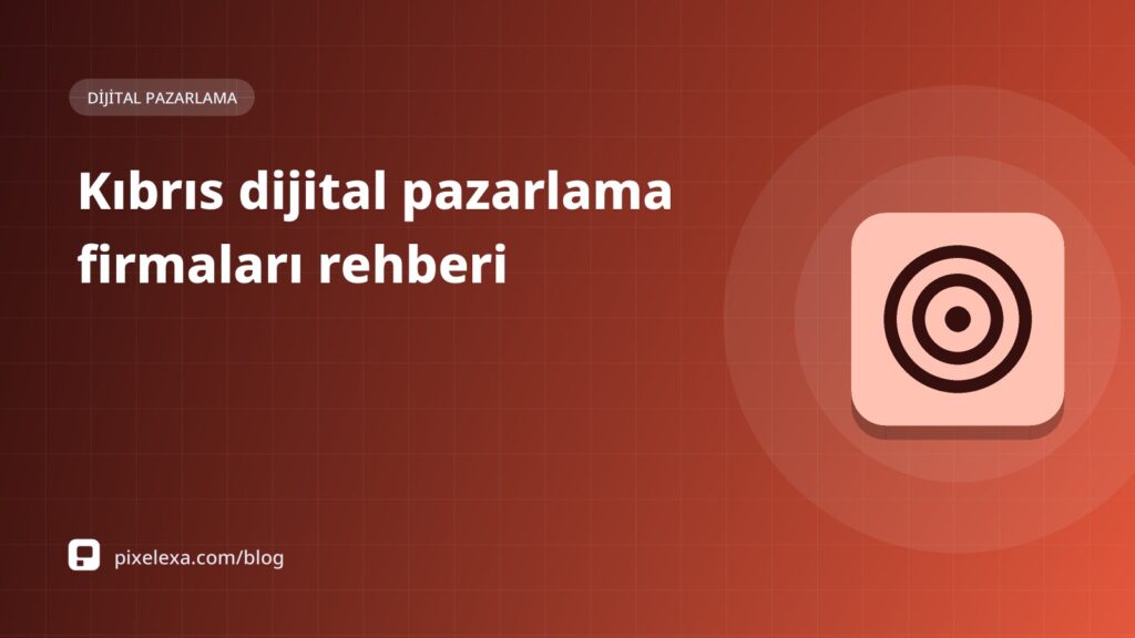 Kıbrıs Dijital Pazarlama Firmaları: Hizmetler, Kanallar ve Ajans Seçim Rehberi
