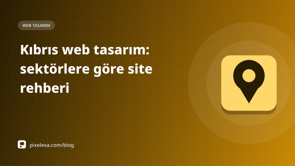 Kıbrıs Web Tasarım: Otel, Emlak, Eğitim ve Restoranlar İçin Sektörel Site Rehberi
