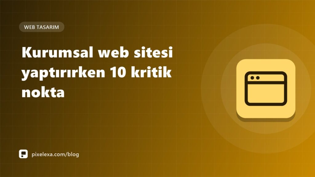 Kurumsal web sitesi yaptırırken 10 kritik nokta