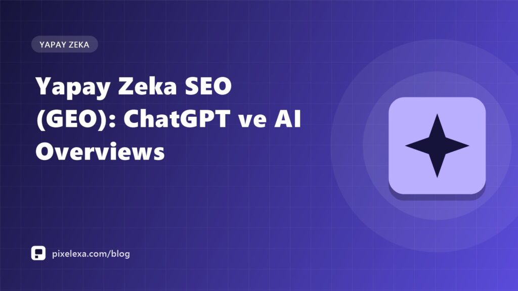 Yapay Zeka SEO (GEO): ChatGPT ve AI Overviews