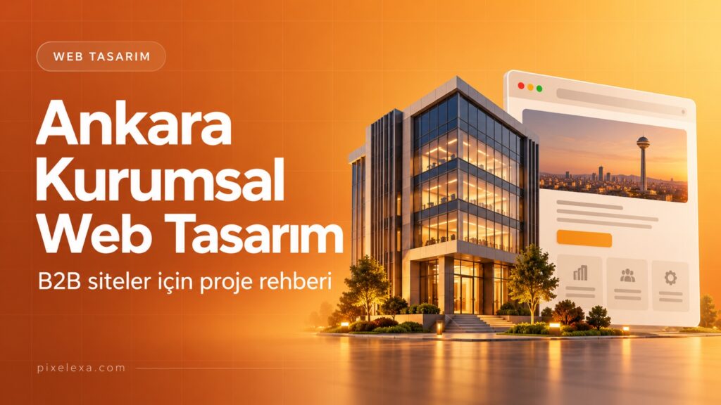 Ankara Kurumsal Web Tasarım — Pixelexa rehberi