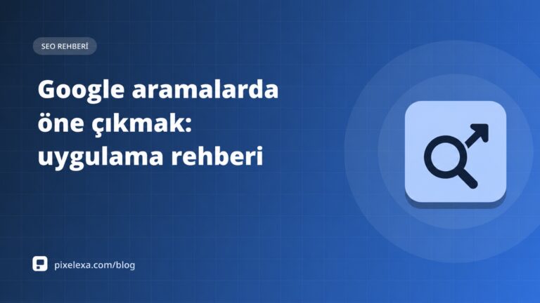 Google aramalarda öne çıkmak: uygulama rehberi