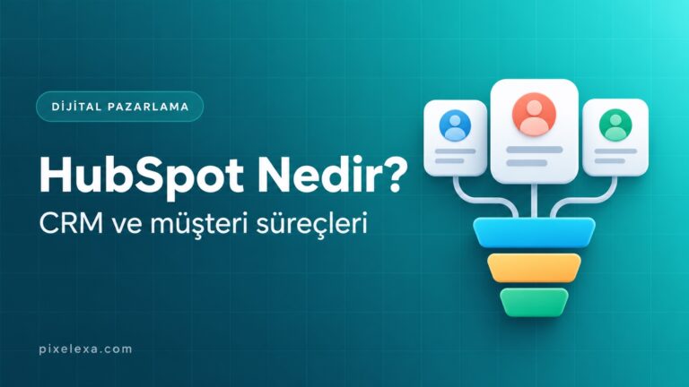 HubSpot Nedir? — Pixelexa rehberi