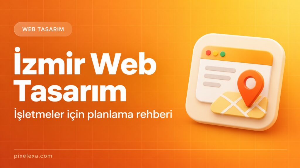 İzmir Web Tasarım — Pixelexa rehberi