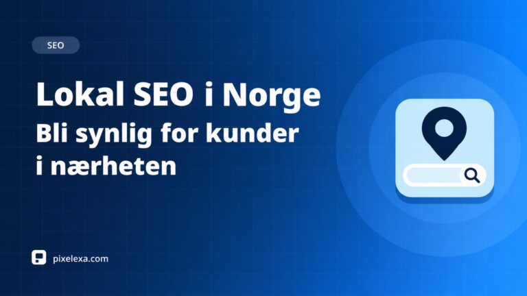 Lokal SEO i Norge: bli synlig for kunder i nærheten – Pixelexa